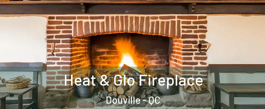  Heat & Glo Fireplace Douville - QC