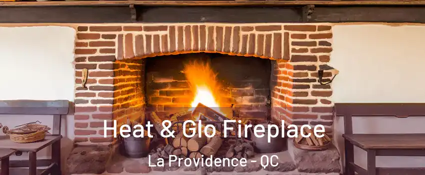  Heat & Glo Fireplace La Providence - QC