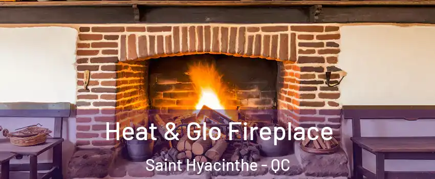  Heat & Glo Fireplace Saint Hyacinthe - QC