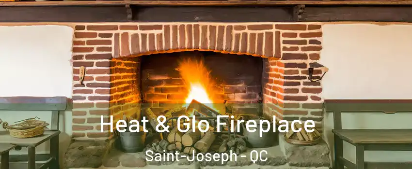  Heat & Glo Fireplace Saint-Joseph - QC