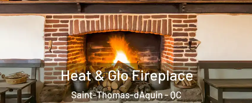  Heat & Glo Fireplace Saint-Thomas-dAquin - QC