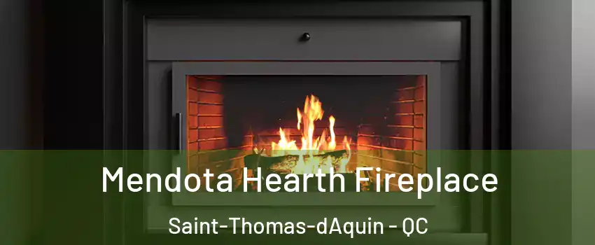 Mendota Hearth Fireplace Saint-Thomas-dAquin - QC