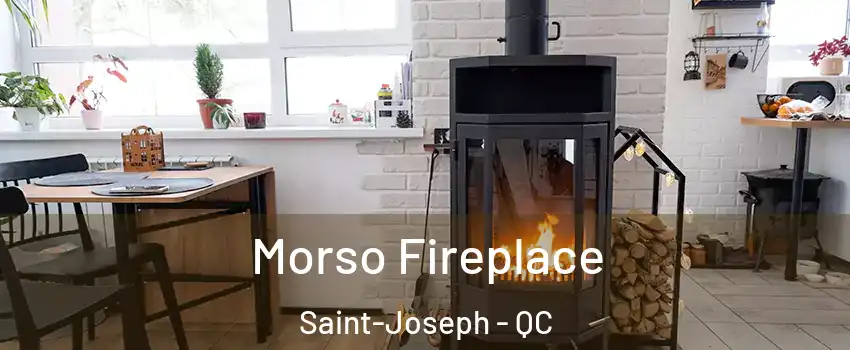  Morso Fireplace Saint-Joseph - QC