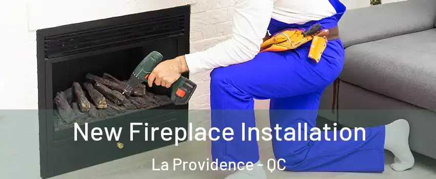  New Fireplace Installation La Providence - QC