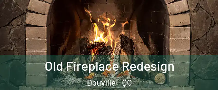  Old Fireplace Redesign Douville - QC