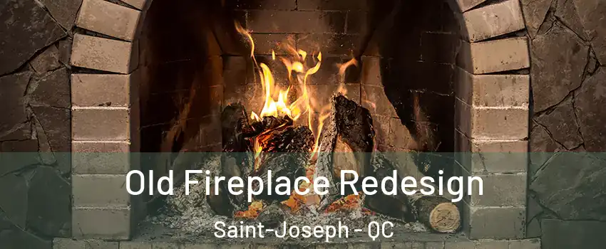  Old Fireplace Redesign Saint-Joseph - QC