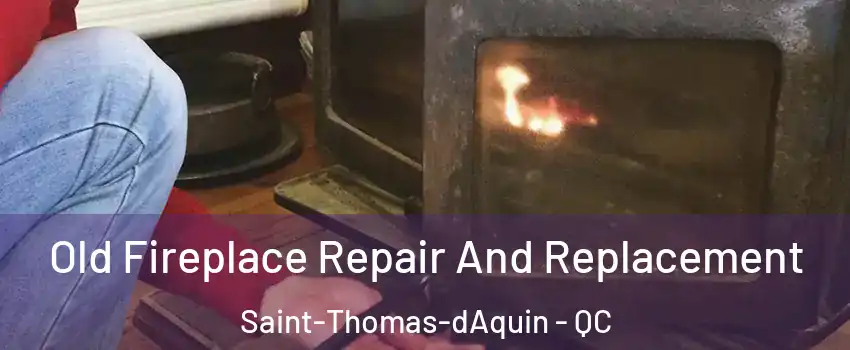  Old Fireplace Repair And Replacement Saint-Thomas-dAquin - QC