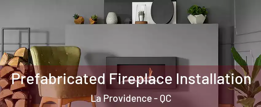 Prefabricated Fireplace Installation La Providence - QC