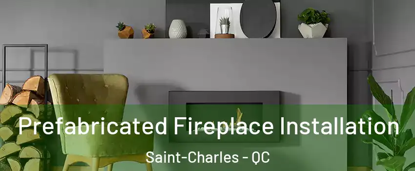  Prefabricated Fireplace Installation Saint-Charles - QC