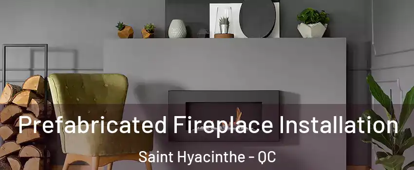  Prefabricated Fireplace Installation Saint Hyacinthe - QC