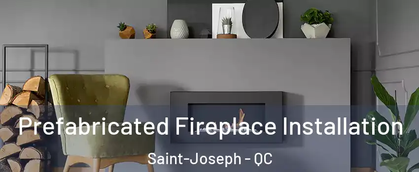  Prefabricated Fireplace Installation Saint-Joseph - QC
