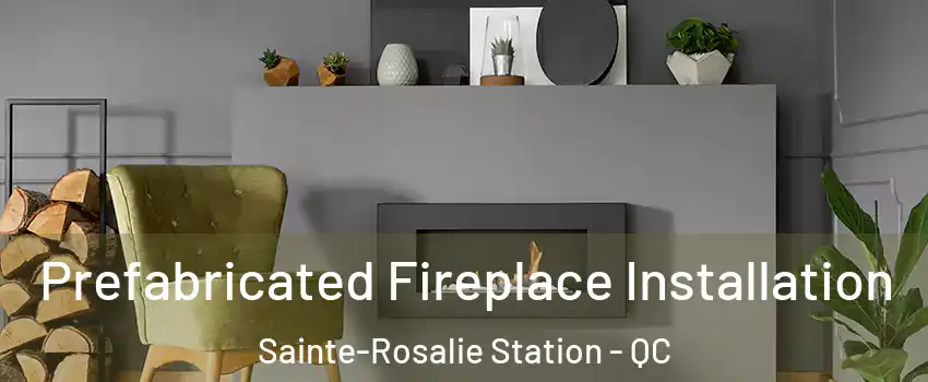  Prefabricated Fireplace Installation Sainte-Rosalie Station - QC