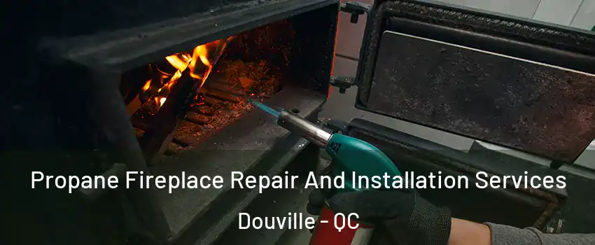  Propane Fireplace Repair And Installation Services Douville - QC