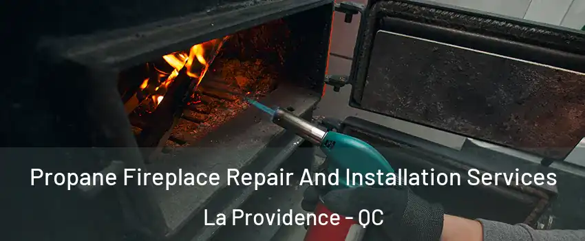  Propane Fireplace Repair And Installation Services La Providence - QC