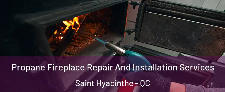 Propane Fireplace Repair And Installation Services Saint Hyacinthe - QC