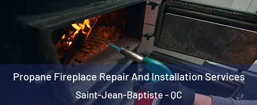  Propane Fireplace Repair And Installation Services Saint-Jean-Baptiste - QC
