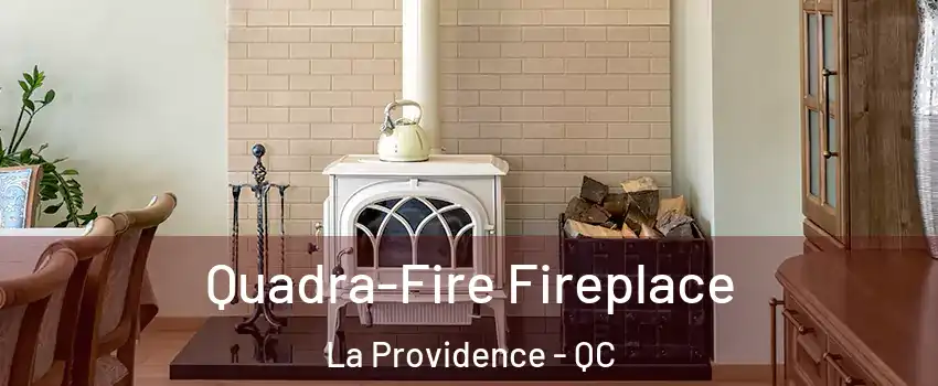  Quadra-Fire Fireplace La Providence - QC