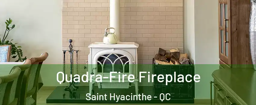  Quadra-Fire Fireplace Saint Hyacinthe - QC