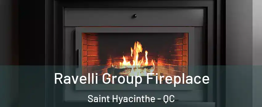Ravelli Group Fireplace Saint Hyacinthe - QC