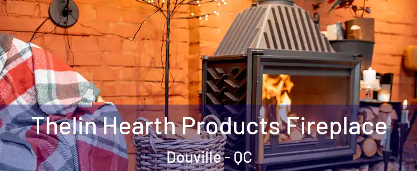  Thelin Hearth Products Fireplace Douville - QC