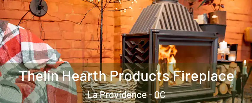  Thelin Hearth Products Fireplace La Providence - QC