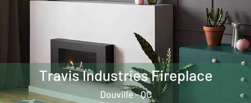  Travis Industries Fireplace Douville - QC