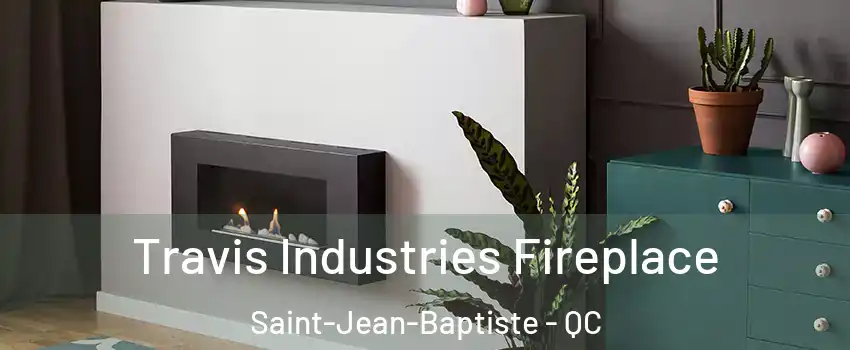 Travis Industries Fireplace Saint-Jean-Baptiste - QC
