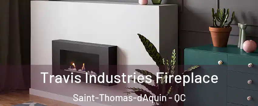  Travis Industries Fireplace Saint-Thomas-dAquin - QC
