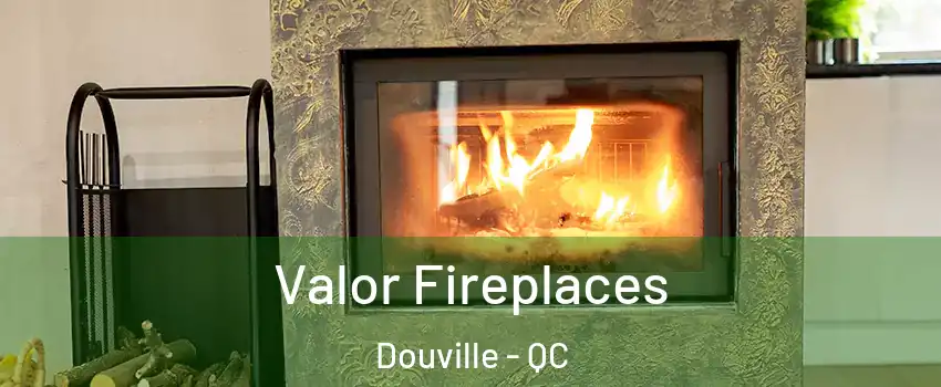  Valor Fireplaces Douville - QC