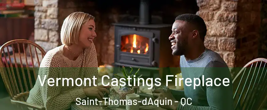  Vermont Castings Fireplace Saint-Thomas-dAquin - QC