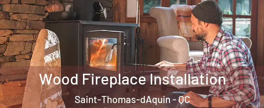  Wood Fireplace Installation Saint-Thomas-dAquin - QC